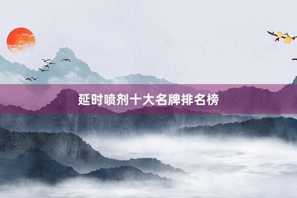 延时喷剂十大名牌排名榜